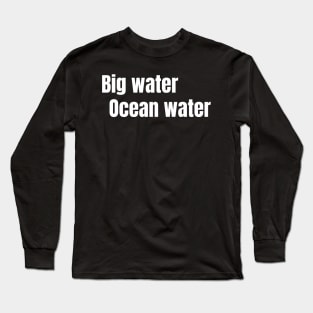 Big Water, Ocean Water Long Sleeve T-Shirt